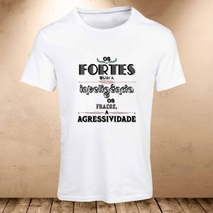 Camiseta Frases: Os fortes e os fracos…